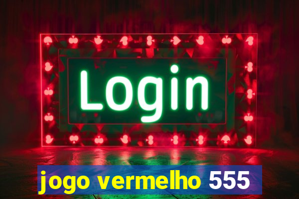 jogo vermelho 555